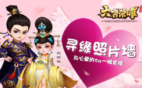 《大唐荣耀》手游寻缘照片墙大征集 与心爱的ta一眼定情