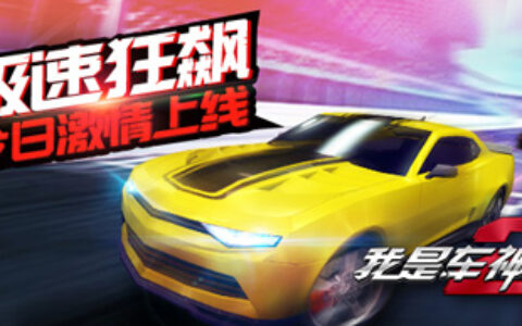 极速狂飙！《我是车神2》今日安卓全渠道激情上线