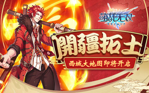 开疆拓土《萌战无双》西域大地图即将开启