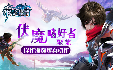 伏魔嗜好者聚集 《风之旅团》操作流燃爆真动作