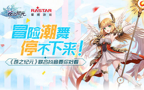 冒险潮舞根本停不下来！ 《苍之纪元》联合抖音要你好看