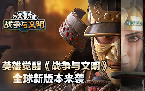 英雄觉醒《战争与文明》全球新版本今日来袭