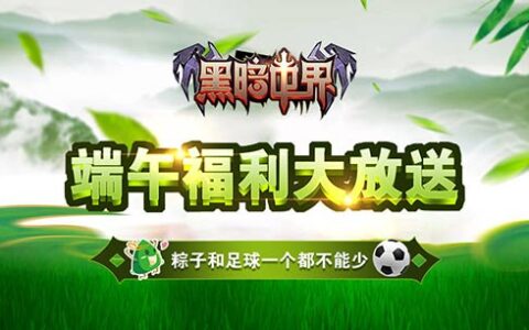 当粽子遇上世界杯，单机手游《黑暗世界》端午节福利大放送