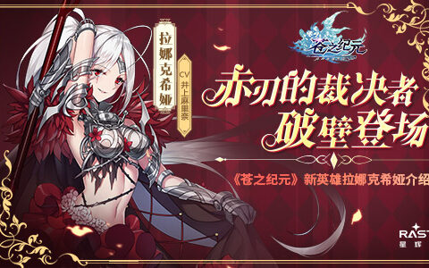 赤刃的裁决者破壁登场《苍之纪元》新英雄拉娜克希娅介绍