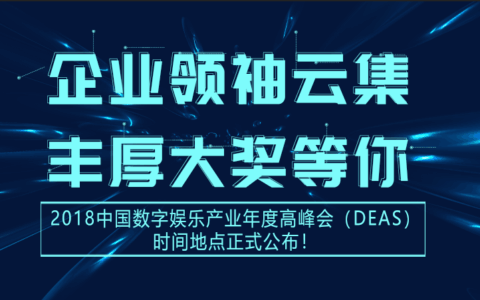 企业领袖云集，丰厚大奖等你！2018中国数字娱乐产业年度高峰会（DEAS）时间地点正式公布！