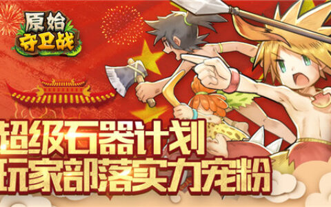 “超级石器计划”《原始守卫战》玩家部落实力宠粉！