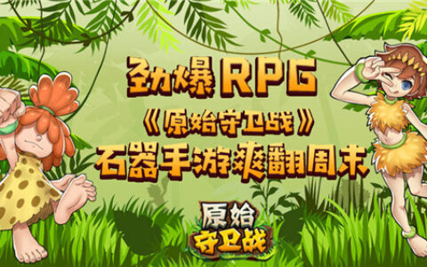 劲爆RPG《原始守卫战》石器手游爽翻周末！