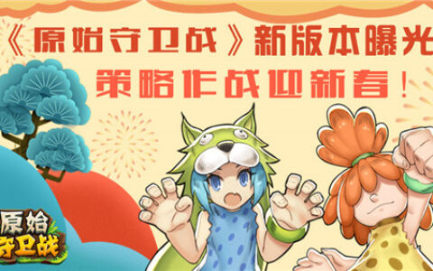 《原始守卫战》新版本曝光回合作战迎新春！