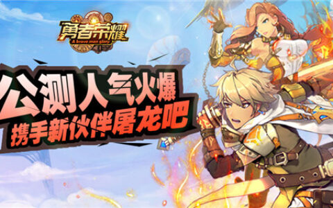 《勇者荣耀》公测人气火爆 携手新伙伴屠龙吧