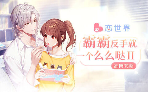 《恋世界》新书不断 “霸霸反手就一个么么哒2”高糖来袭