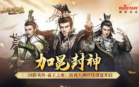 加冕封神 《三国群英传-霸王之业》游戏大神评选盛夏开启