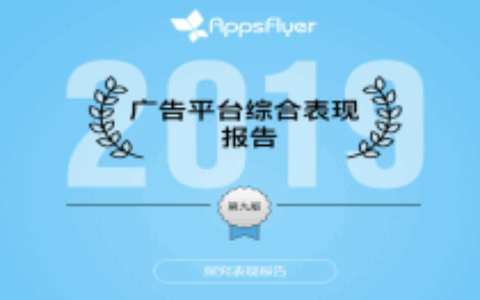AppsFlyer发布上半年《广告平台综合表现报告》 TikTok Ads增长速度全球第一