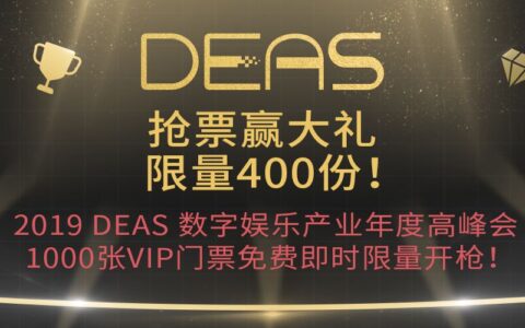 400份双重大礼！2019 DEAS数字娱乐产业年度高峰会1000张VIP门票免费即时限量开抢！