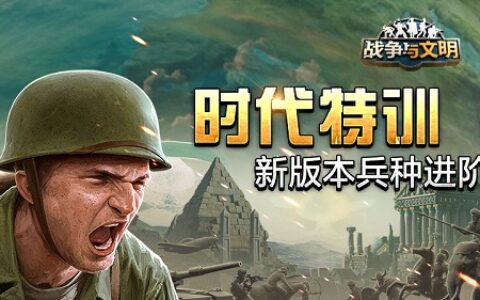 时代特训《战争与文明》新版本兵种进阶!