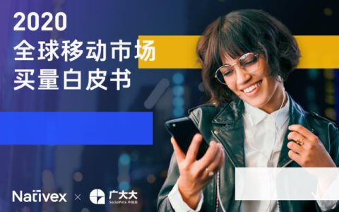 新春重磅| Nativex联袂广大大发布《2020年全球移动市场买量白皮书》