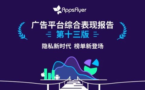 AppsFlyer 重磅发布第十三版《广告平台综合表现报告》，业内首创 SKAN 指数