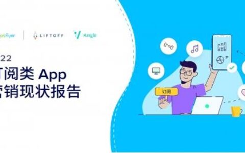 付费订阅类应用最新趋势：Liftoff与AppsFlyer合作发布2022《订阅类App营销现状报告》