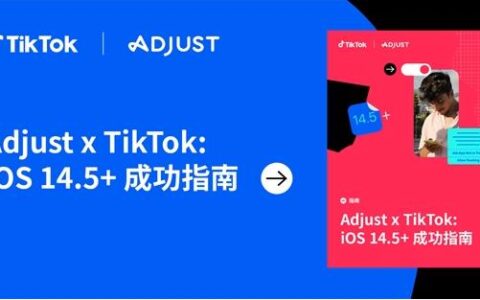 Adjust与TikTok联合推出 iOS14.5+指南