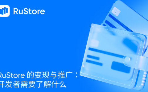 RuStore 的变现与推广：开发者需要了解什么