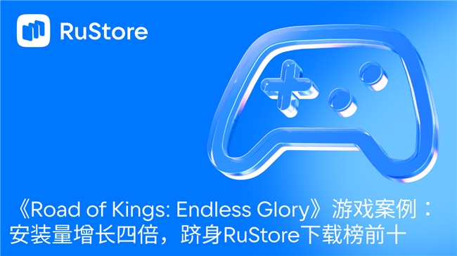 《Road of Kings: Endless Glory》游戏案例：安装量增长四倍，跻身RuStore下载榜前十